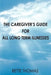 The Caregiver's Guide for All Long Term Illnesses by Bette Thomas