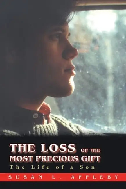 The Loss of the Most Precious Gift: The Life of a Son by Susan L. Appleby