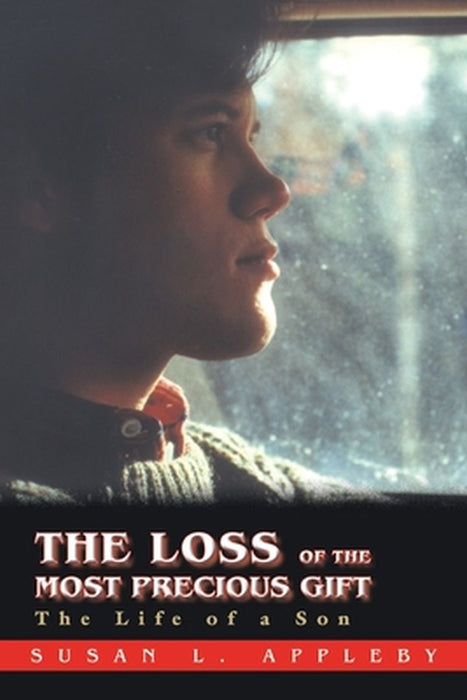 The Loss of the Most Precious Gift: The Life of a Son by Susan L. Appleby