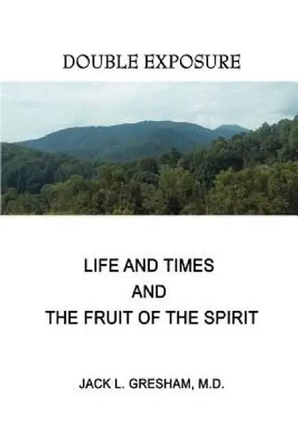 Life and Times and the Fruit of the Spirit: Double Exposure by Jack L. Gresham