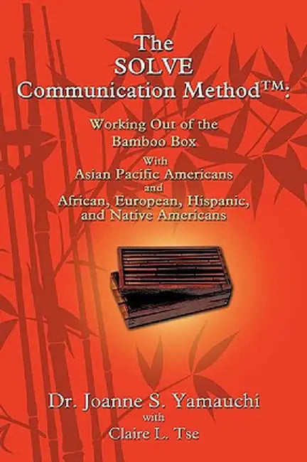The Solve Communication Method: Working Out of the Bamboo Box with Asian Pacific Americans and African, European, Hispanic, and Native Americans by Joanne Yamauchi
