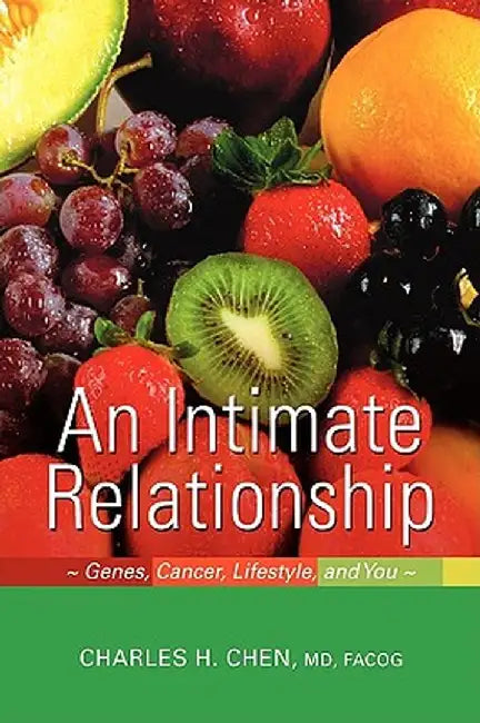 An Intimate Relationship: Genes, Cancer, Lifestyle, and You by Charles H. Chen