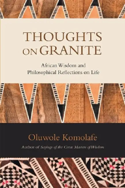 Thoughts on Granite: African Wisdom and Philosophical Reflections on Life by Oluwole Komolafe