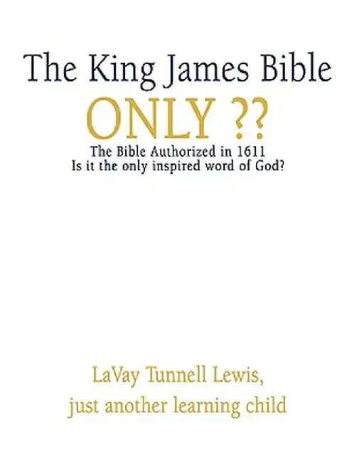 The King James Bible Only by Lavay Tunnell Lewis