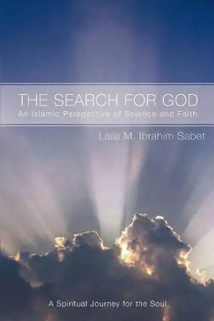 The Search for God: An Islamic Perspective of Science and Faith by Laila M. Ibrahim Sabet