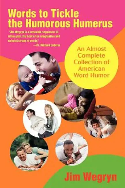 Words to Tickle the Humorous Humerus: An Almost Complete Collection of American Word Humor by Jim Wegryn