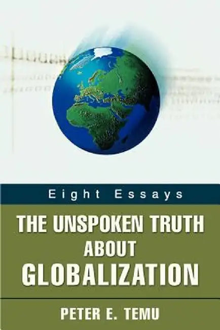 The Unspoken Truth about Globalization: Eight Essays by Peter E. Temu