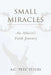 Small Miracles: An Atheist's Faith Journey by A. C. Peters