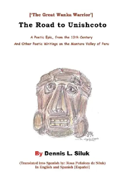 The Road to Unishcoto: ['The Great Wanka Warrior'] by Dennis L. Siluk, Rosa Peñaloza de Siluk