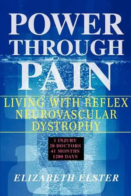 Power Through Pain: Living with Reflex Neurovascular Dystrophy by Elizabeth J. Elster