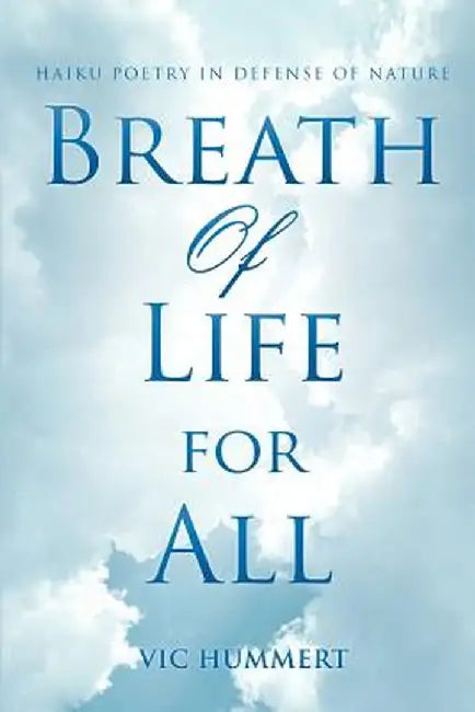 Breath of Life for All: Haiku Poetry in Defense of Nature by Vic Hummert