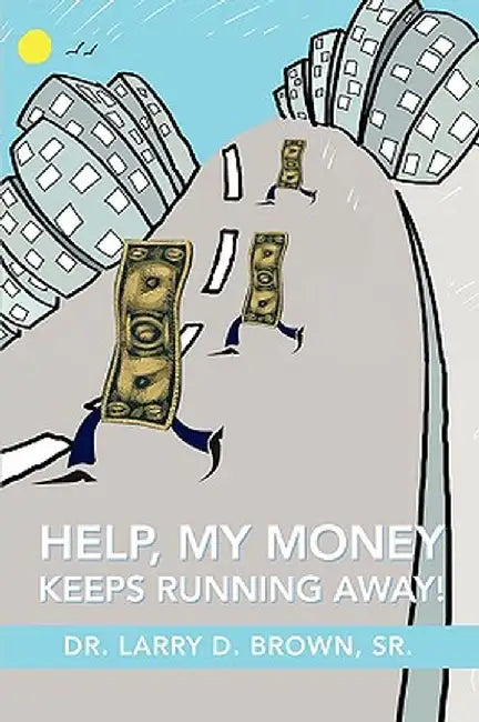 Help, My Money Keeps Running Away! by Larry D. Brown