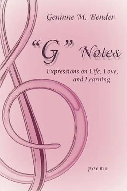 G Notes: Expressions on Life, Love, and Learning by Geninne M. Bender