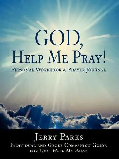 God, Help Me Pray!: Personal Workbook & Prayer Journal by Jerry L. Parks