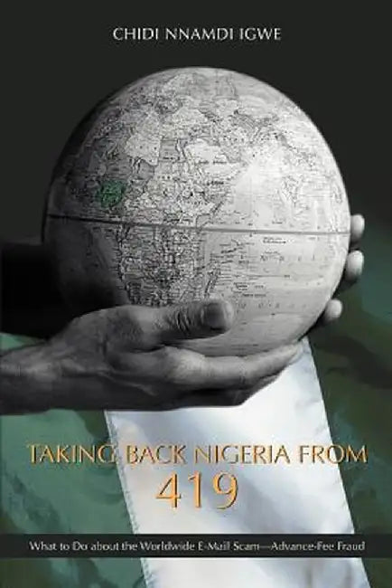 Taking Back Nigeria from 419: What to Do about the Worldwide E-mail Scam-Advance-Fee Fraud by Chidi Nnamdi Igwe