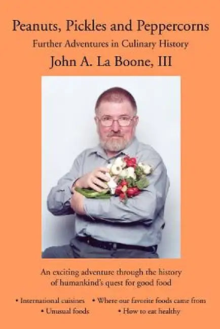 Peanuts, Pickles and Peppercorns: Further Adventures in Culinary History by III John a. La Boone