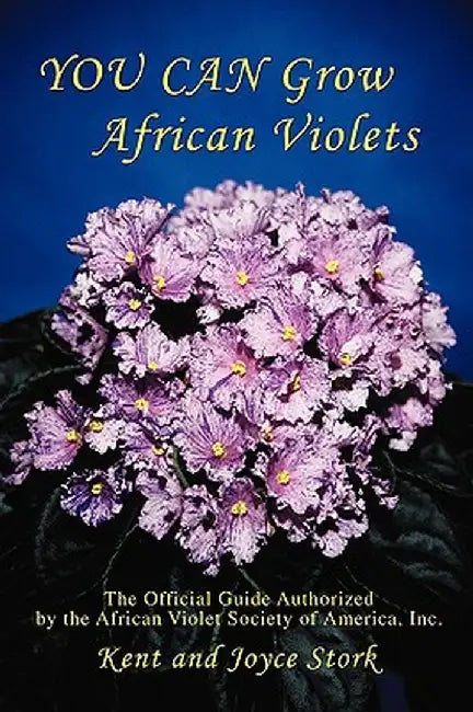 You Can Grow African Violets: The Official Guide Authorized by the African Violet Society of America, Inc. by Joyce Stork