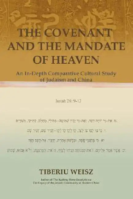 The Covenant and the Mandate of Heaven: An In-Depth Comparative Cultural Study of Judaism and China by Tiberiu Weisz