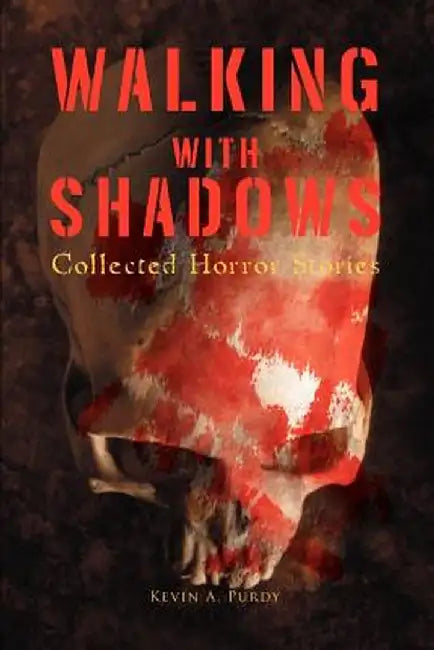Walking with Shadows: Collected Horror Stories by Kevin A. Purdy