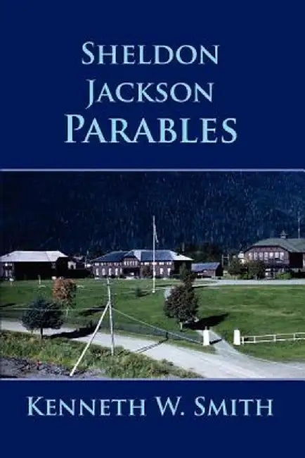 Sheldon Jackson Parables by Kenneth W. Smith