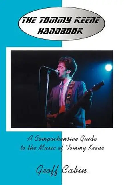 The Tommy Keene Handbook: A Comprehensive Guide to the Music of Tommy Keene by Geoff Cabin