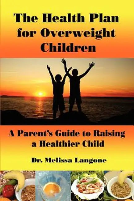 The Health Plan for Overweight Children: A Parent's Guide to Raising a Healthier Child by Melissa Langone