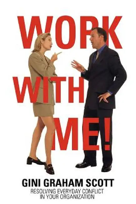 Work with Me!: Resolving Everyday Conflict in Your Organization by Gini Graham Scott