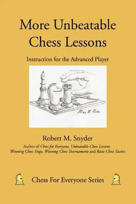 More Unbeatable Chess Lessons: Instruction for the Advanced Player by Robert M. Snyder