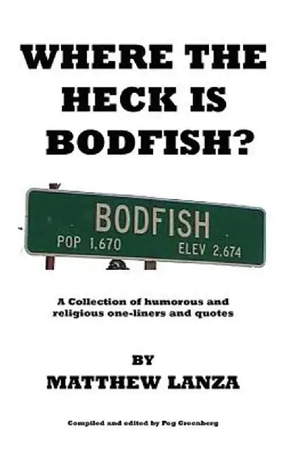 Where the Heck Is Bodfish?: A Collection of Humorous and Religious One-Liners and Quotes by Matthew Lanza