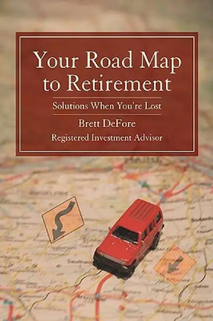 Your Road Map to Retirement: Solutions When You're Lost by Brett Defore