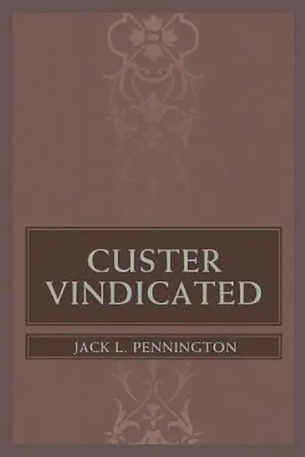Custer Vindicated by Jack L. Pennington