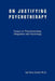 On Justifying Psychotherapy: Essays on Phenomenology, Integration and Psychology by Ian Rory Owen