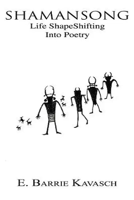 Shamansong: Life Shapeshifting Into Poetry by E. Barrie Kavasch