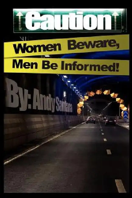 Caution: Women Beware, Men Be Informed! by Andy Santana