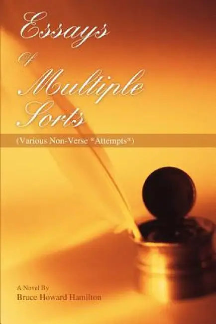 Essays of Multiple Sorts: (Various Non-Verse *Attempts*) by Bruce Howard Hamilton