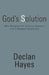 God's Solution: Why Religion Not Science Answers Life's Deepest Questions by Declan Hayes