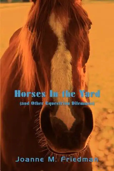 Horses in the Yard (and Other Equestrian Dilemmas) by Joanne M. Friedman