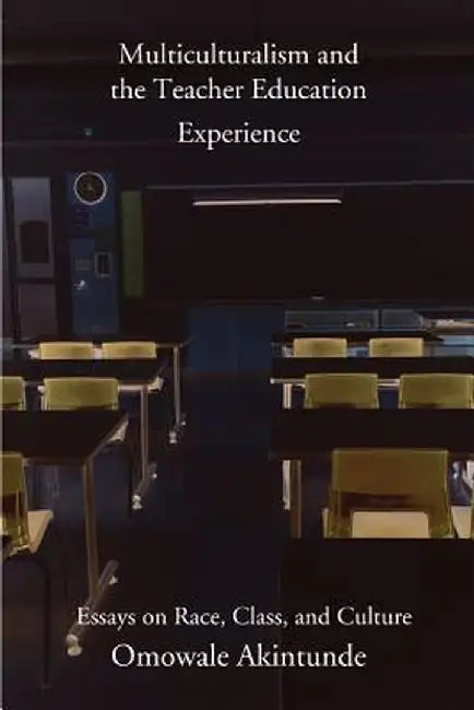 Multiculturalism and the Teacher Education Experience: Essays on Race, Class, and Culture by Omowale Akintunde