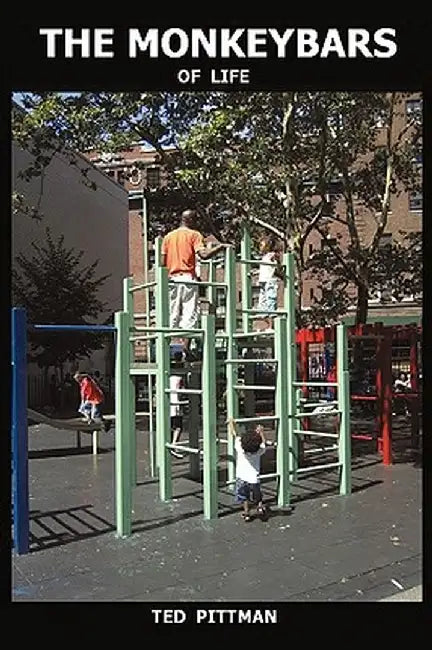 The Monkeybars of Life by Ted Pittman