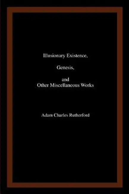 Illusionary Existence, Genesis, and Other Miscellaneous Works by Adam Charles Rutherford