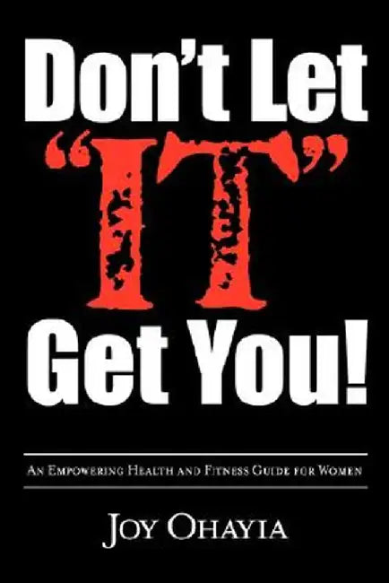 Don't Let It Get You!: An Empowering Health and Fitness Guide for Women by Joy Ohayia