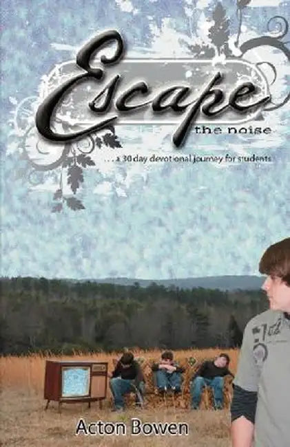 Escape the Noise: A Thirty-Day Devotional Journey for Students by Acton Bowen