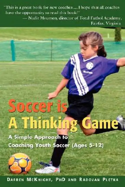Soccer Is a Thinking Game: A Simple Approach to Coaching Youth Soccer (Ages 5-12) by Darren McKnight