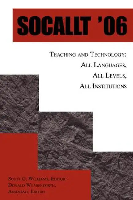 Socallt '06: Teaching and Technology: All Languages, All Levels, All Institutions by Scott G. Williams