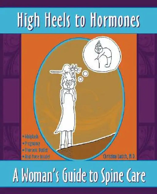 High Heels to Hormones: A Woman's Guide to Spine Care by Christina Lasich
