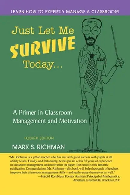 Just Let Me Survive Today: A Primer in Classroom Management and Motivation by Mark S. Richman