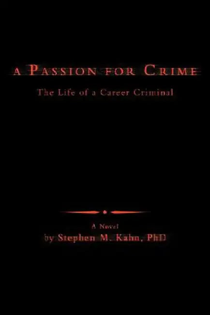A Passion for Crime: The Life of a Career Criminal by Stephen M. Kahn