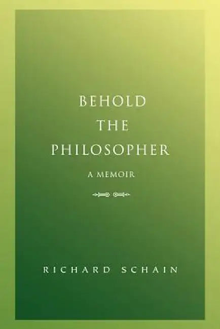 Behold the Philosopher: A Memoir by Richard Schain