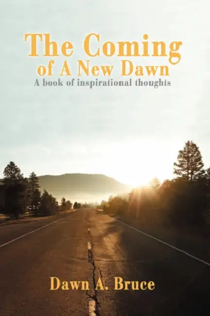 The Coming of A New Dawn: A book of inspirational thoughts by Dawn A. Bruce