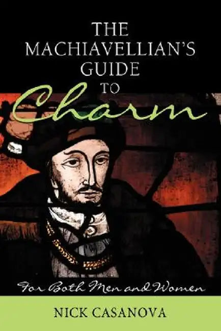 The Machiavellian's Guide to Charm: For Both Men and Women by Nick Casanova